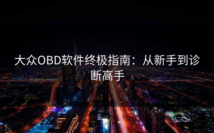 大众OBD软件终极指南：从新手到诊断高手