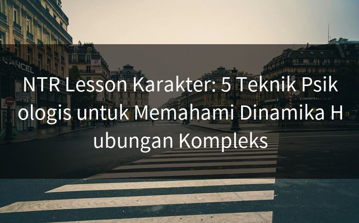 NTR Lesson Karakter: 5 Teknik Psikologis untuk Memahami Dinamika Hubungan Kompleks